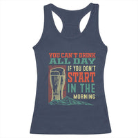 Funny Drinking Racerback Tank Top You Can't Drink All Day If You Don't Start In The Morning