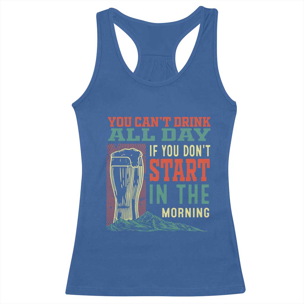 Funny Drinking Racerback Tank Top You Can't Drink All Day If You Don't Start In The Morning