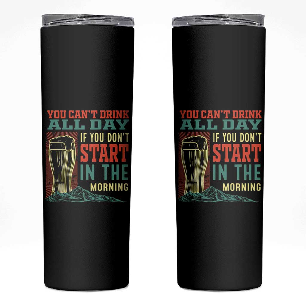Funny Drinking Skinny Tumbler You Can't Drink All Day If You Don't Start In The Morning