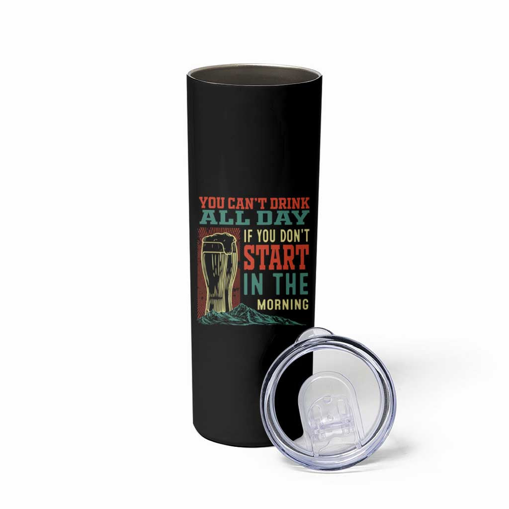 Funny Drinking Skinny Tumbler You Can't Drink All Day If You Don't Start In The Morning