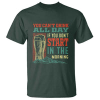 Funny Drinking T Shirt You Can't Drink All Day If You Don't Start In The Morning