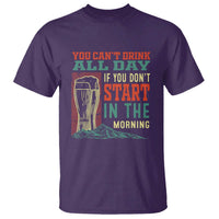 Funny Drinking T Shirt You Can't Drink All Day If You Don't Start In The Morning