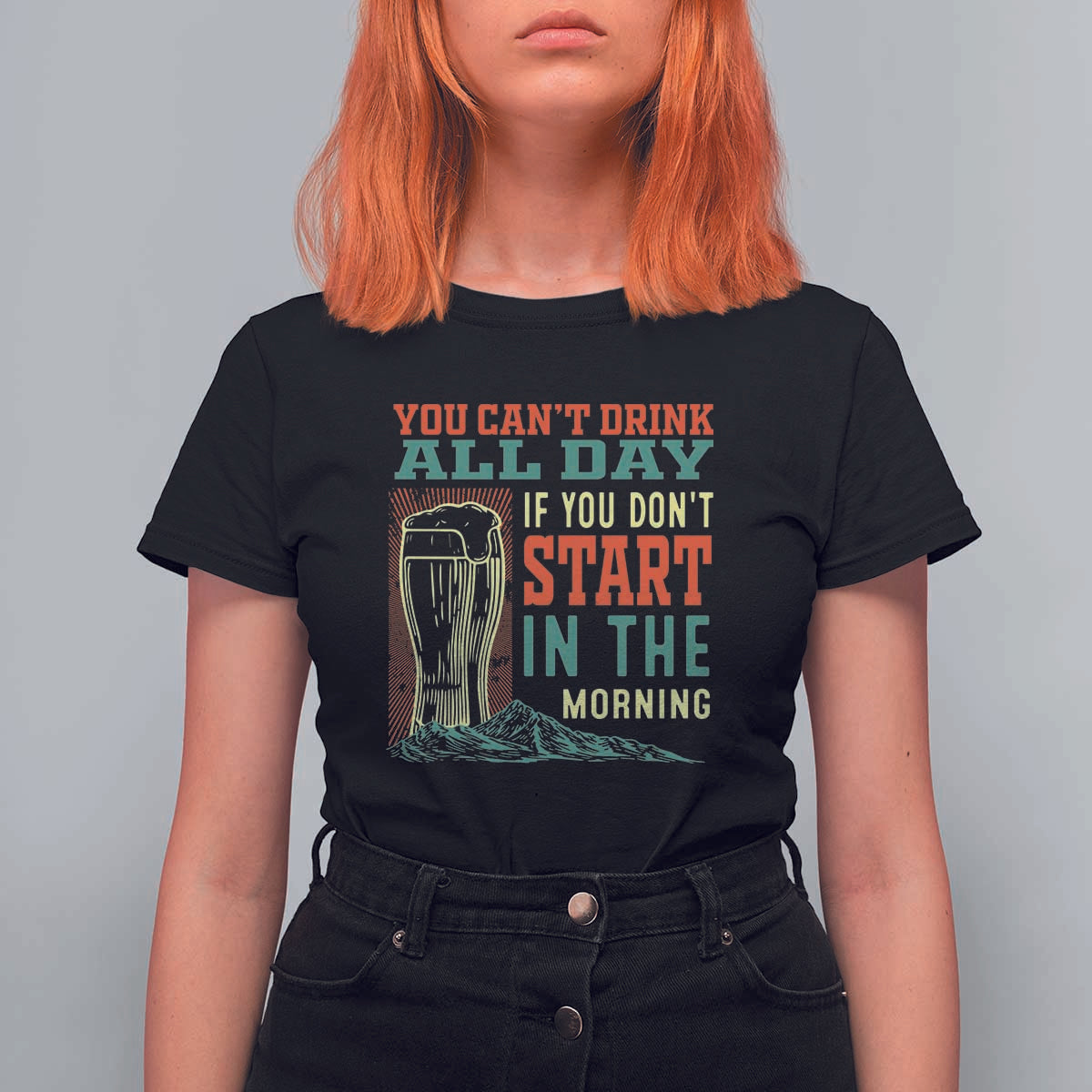 Funny Drinking T Shirt For Women You Can't Drink All Day If You Don't Start In The Morning