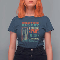 Funny Drinking T Shirt For Women You Can't Drink All Day If You Don't Start In The Morning