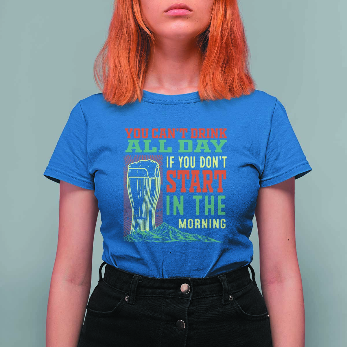 Funny Drinking T Shirt For Women You Can't Drink All Day If You Don't Start In The Morning
