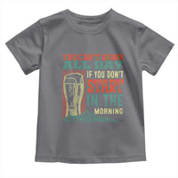 Funny Drinking Toddler T Shirt You Can't Drink All Day If You Don't Start In The Morning
