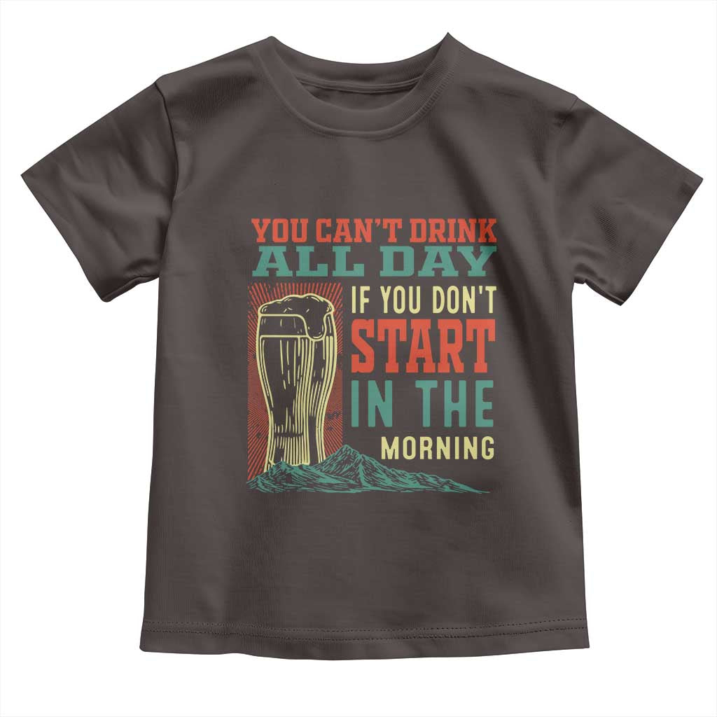 Funny Drinking Toddler T Shirt You Can't Drink All Day If You Don't Start In The Morning