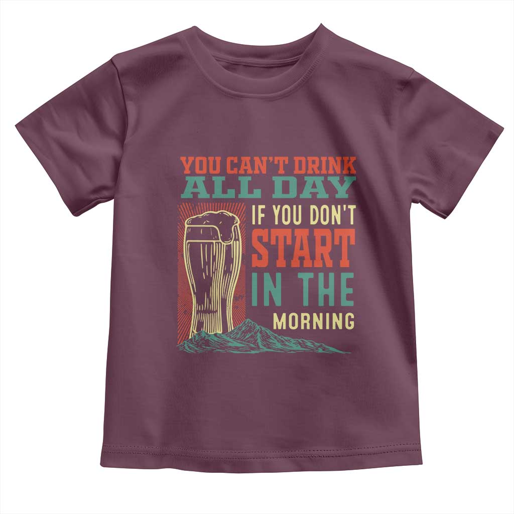 Funny Drinking Toddler T Shirt You Can't Drink All Day If You Don't Start In The Morning