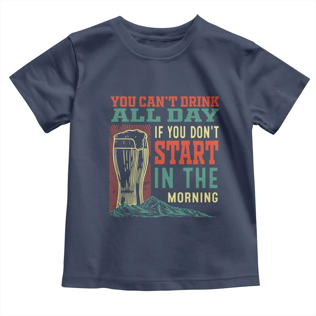 Funny Drinking Toddler T Shirt You Can't Drink All Day If You Don't Start In The Morning