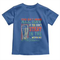 Funny Drinking Toddler T Shirt You Can't Drink All Day If You Don't Start In The Morning