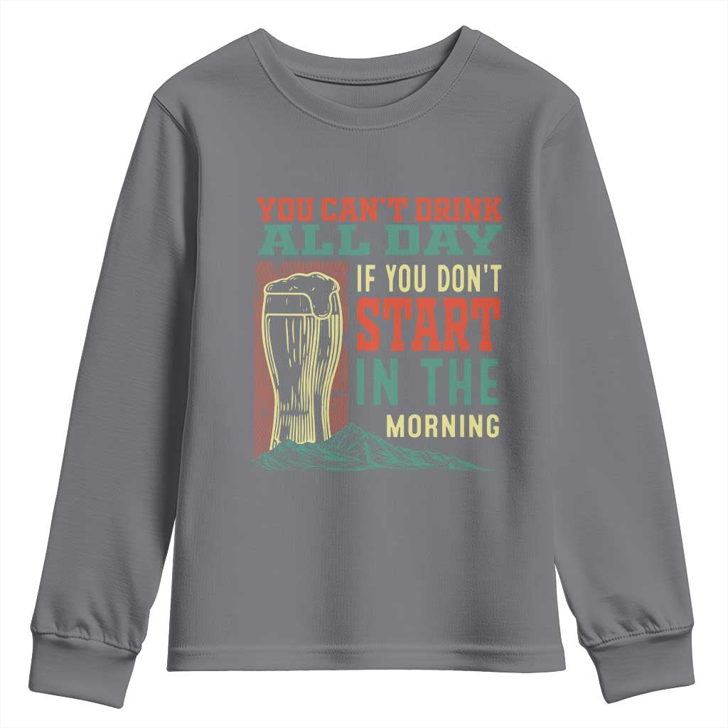 Funny Drinking Youth Sweatshirt You Can't Drink All Day If You Don't Start In The Morning