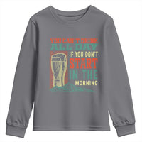 Funny Drinking Youth Sweatshirt You Can't Drink All Day If You Don't Start In The Morning