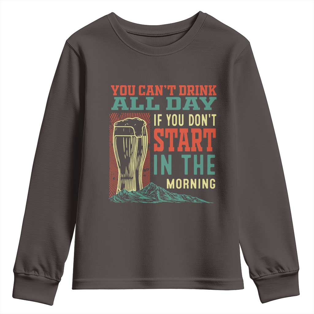 Funny Drinking Youth Sweatshirt You Can't Drink All Day If You Don't Start In The Morning