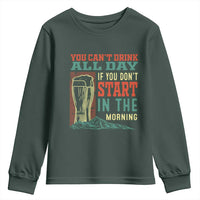 Funny Drinking Youth Sweatshirt You Can't Drink All Day If You Don't Start In The Morning