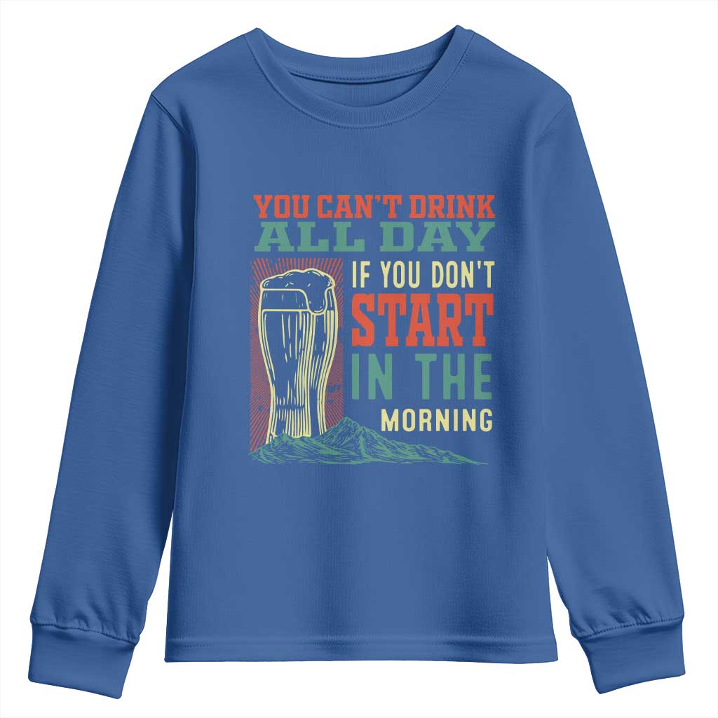 Funny Drinking Youth Sweatshirt You Can't Drink All Day If You Don't Start In The Morning