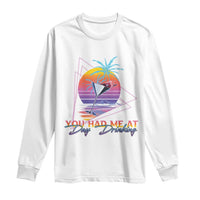 Funny You Had Me At Day Drinking Long Sleeve Shirt