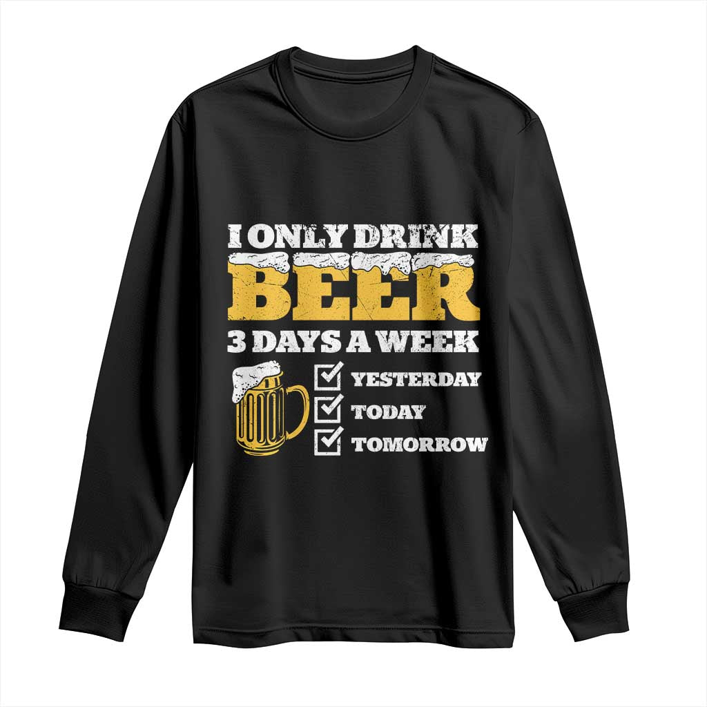 Funny Drinking Long Sleeve Shirt I Only Drink Beer 3 Days A Week