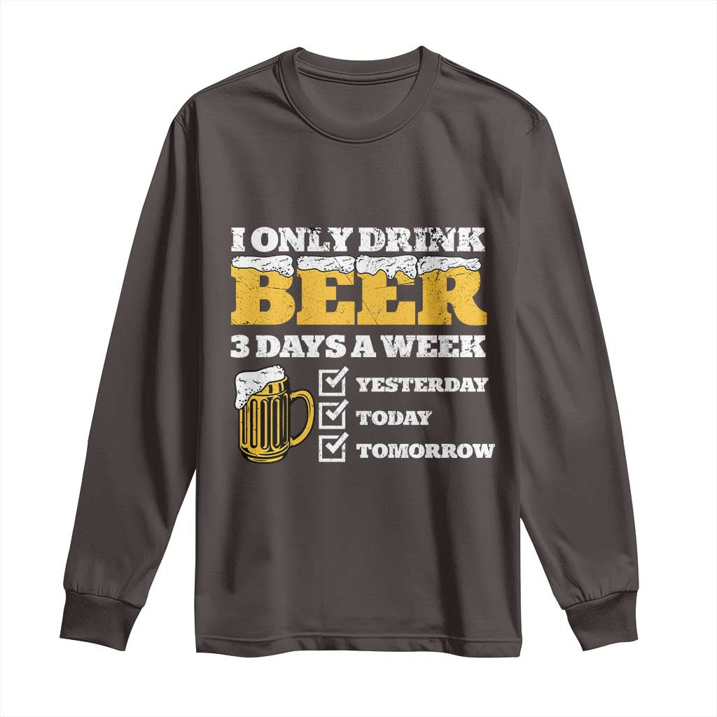 Funny Drinking Long Sleeve Shirt I Only Drink Beer 3 Days A Week