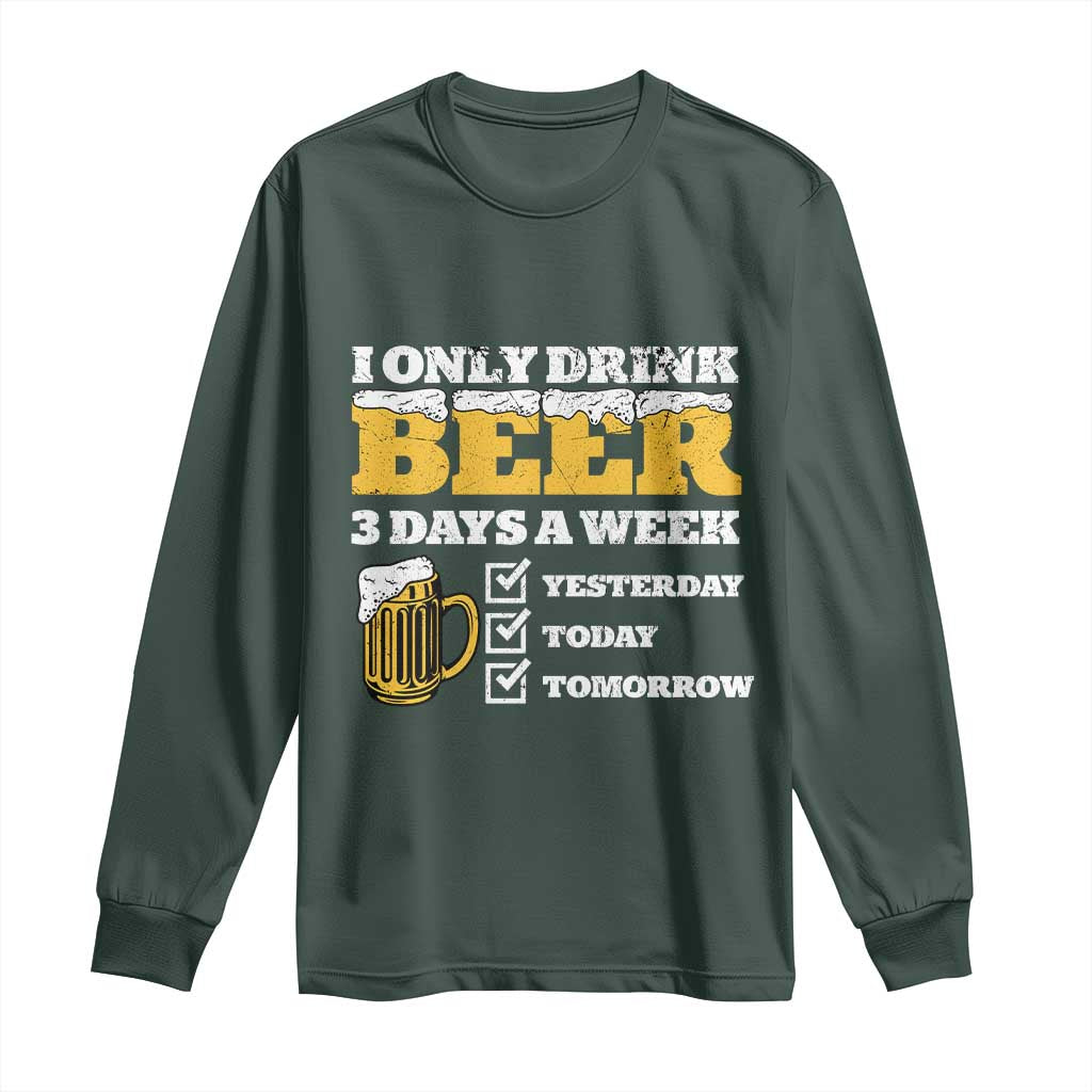 Funny Drinking Long Sleeve Shirt I Only Drink Beer 3 Days A Week