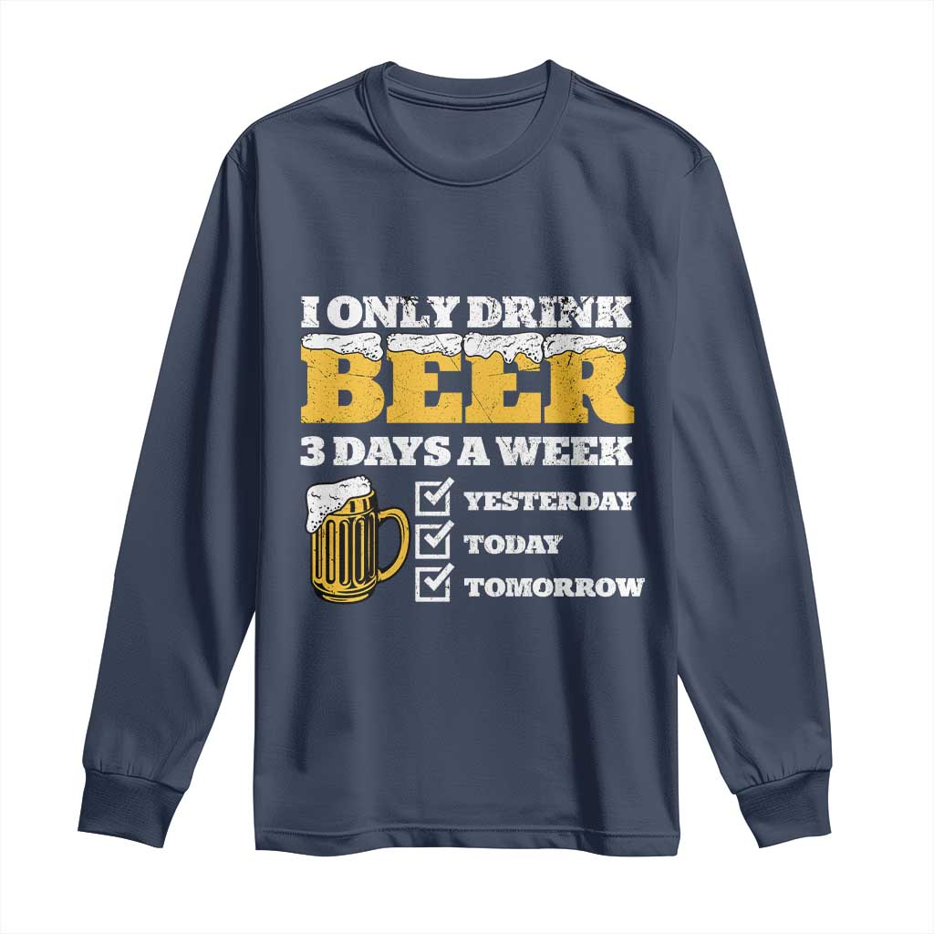 Funny Drinking Long Sleeve Shirt I Only Drink Beer 3 Days A Week