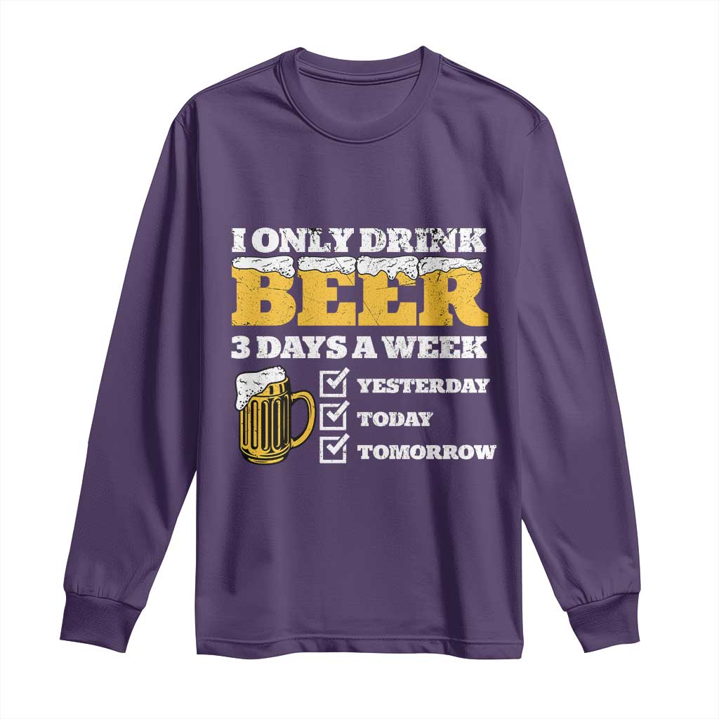 Funny Drinking Long Sleeve Shirt I Only Drink Beer 3 Days A Week
