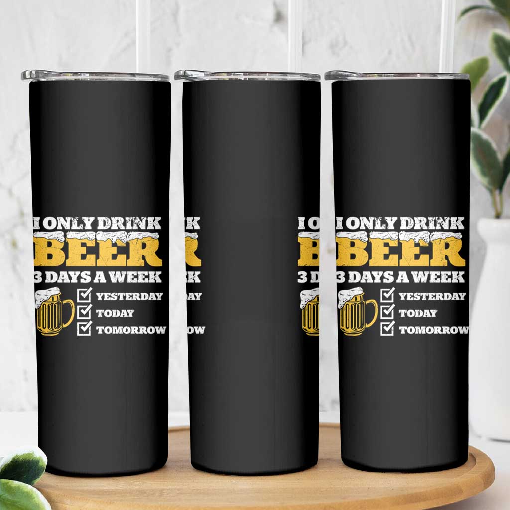 Funny Drinking Skinny Tumbler I Only Drink Beer 3 Days A Week