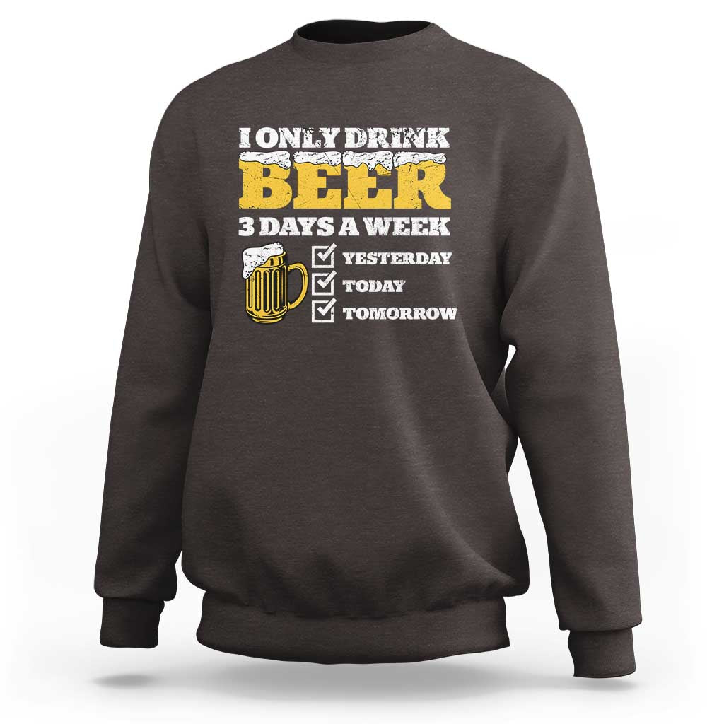 Funny Drinking Sweatshirt I Only Drink Beer 3 Days A Week