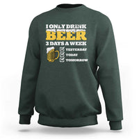 Funny Drinking Sweatshirt I Only Drink Beer 3 Days A Week