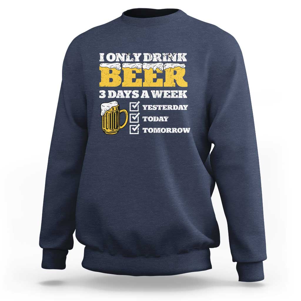 Funny Drinking Sweatshirt I Only Drink Beer 3 Days A Week