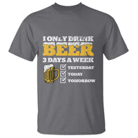 Funny Drinking T Shirt I Only Drink Beer 3 Days A Week