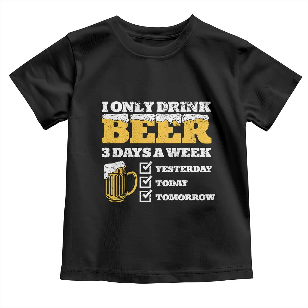 Funny Drinking Toddler T Shirt I Only Drink Beer 3 Days A Week