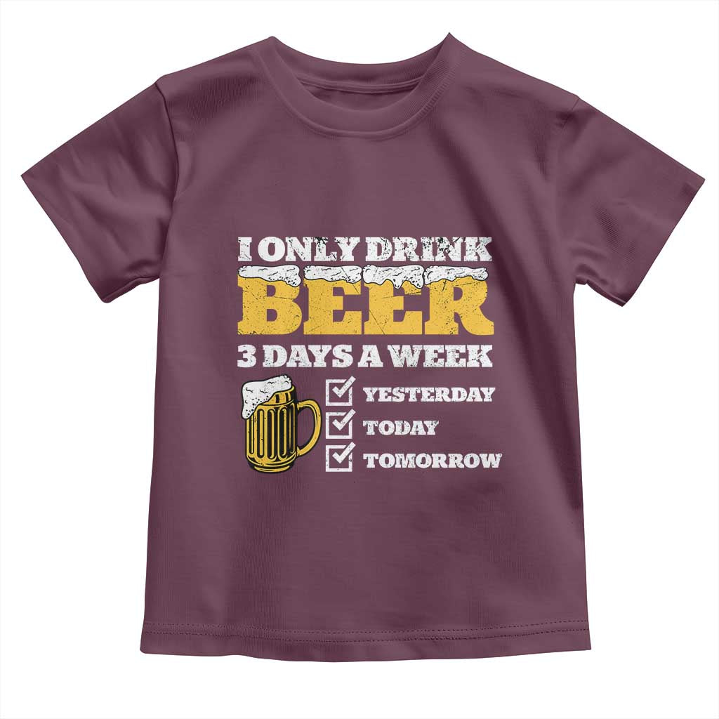 Funny Drinking Toddler T Shirt I Only Drink Beer 3 Days A Week