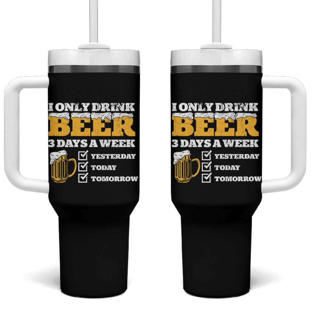 Funny Drinking Tumbler With Handle I Only Drink Beer 3 Days A Week