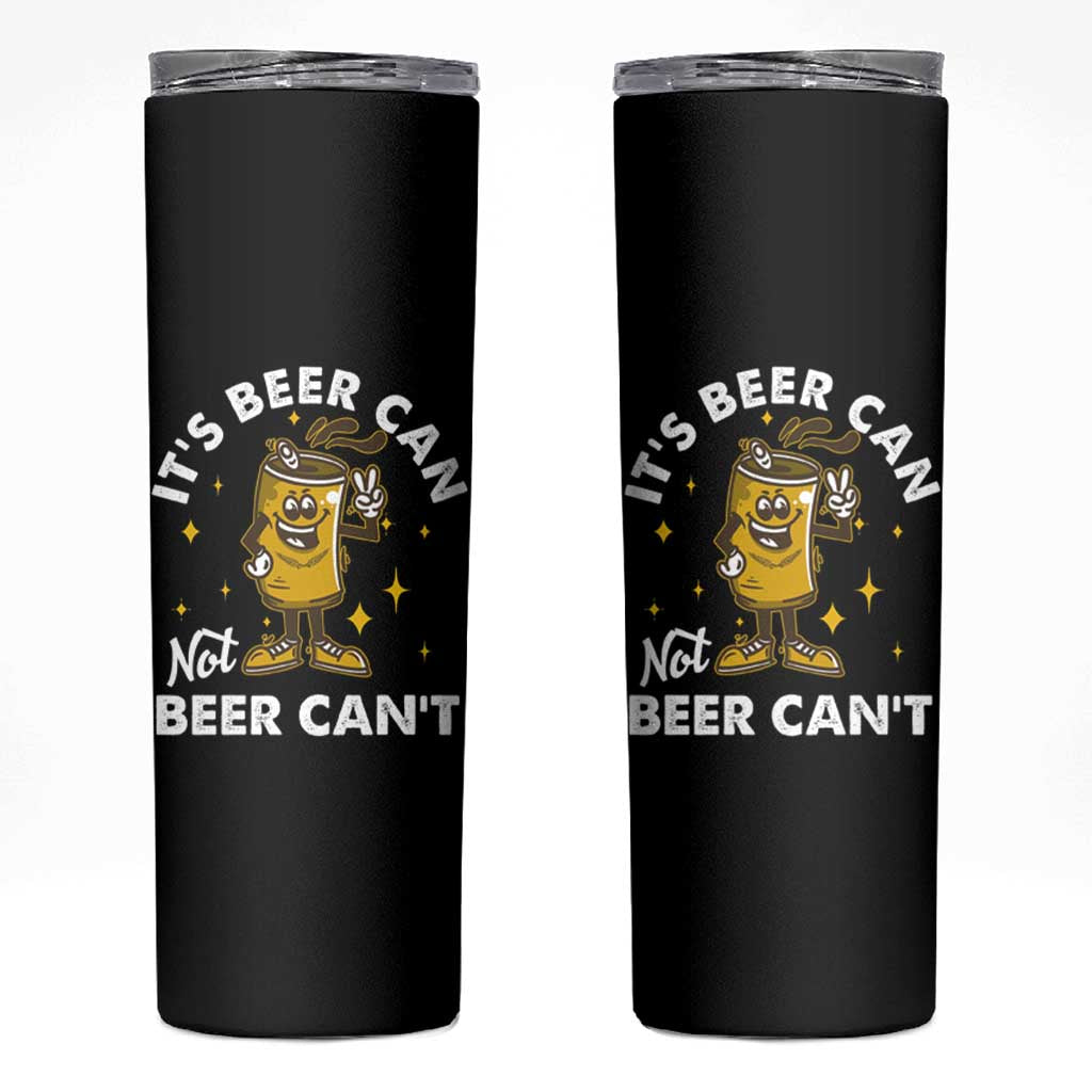 Funny Drinking Skinny Tumbler It's Beer Can Not Beer Can't