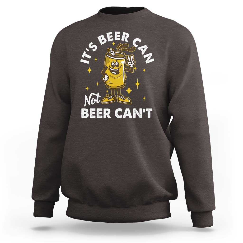 Funny Drinking Sweatshirt It's Beer Can Not Beer Can't
