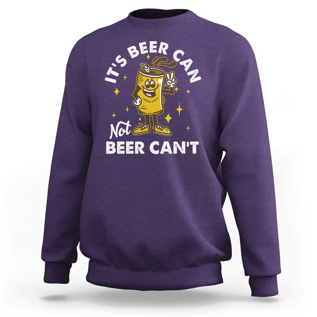 Funny Drinking Sweatshirt It's Beer Can Not Beer Can't