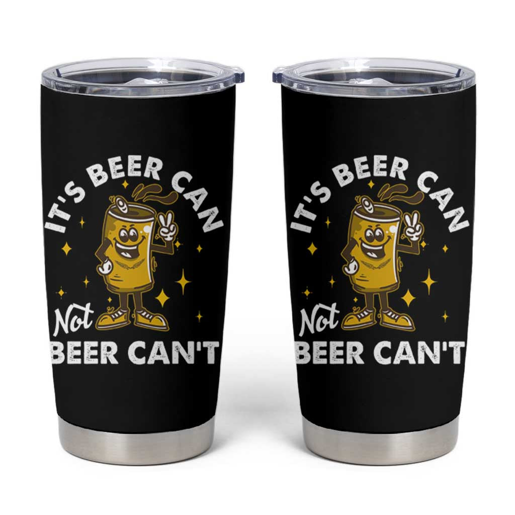 Funny Drinking Tumbler Cup It's Beer Can Not Beer Can't