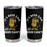 Funny Drinking Tumbler Cup It's Beer Can Not Beer Can't