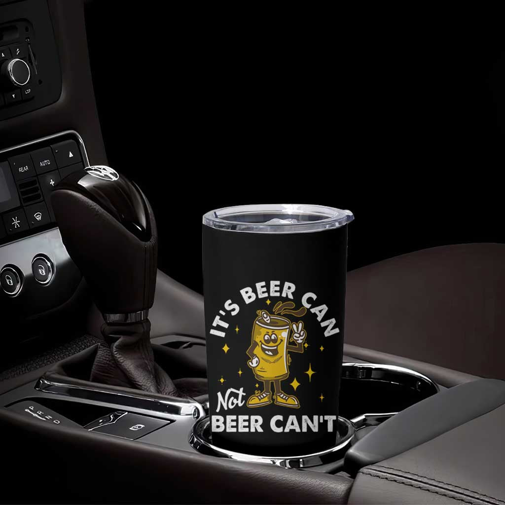 Funny Drinking Tumbler Cup It's Beer Can Not Beer Can't