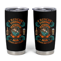 Funny Fishing Drinking Tumbler Cup I Rescue Fish From Water And Beer From Bottles