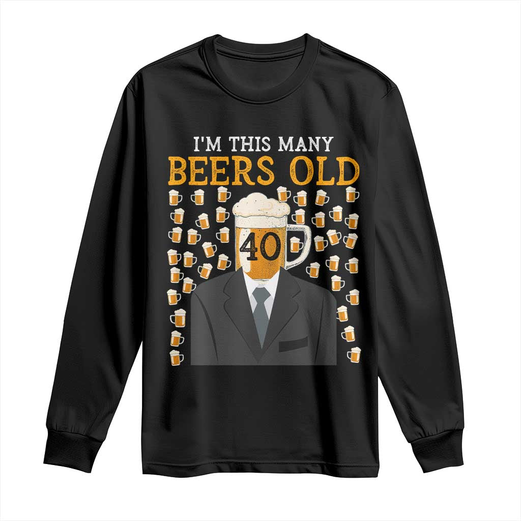 Funny 40th Birthday Drinking Long Sleeve Shirt I'm This Many Beers Old