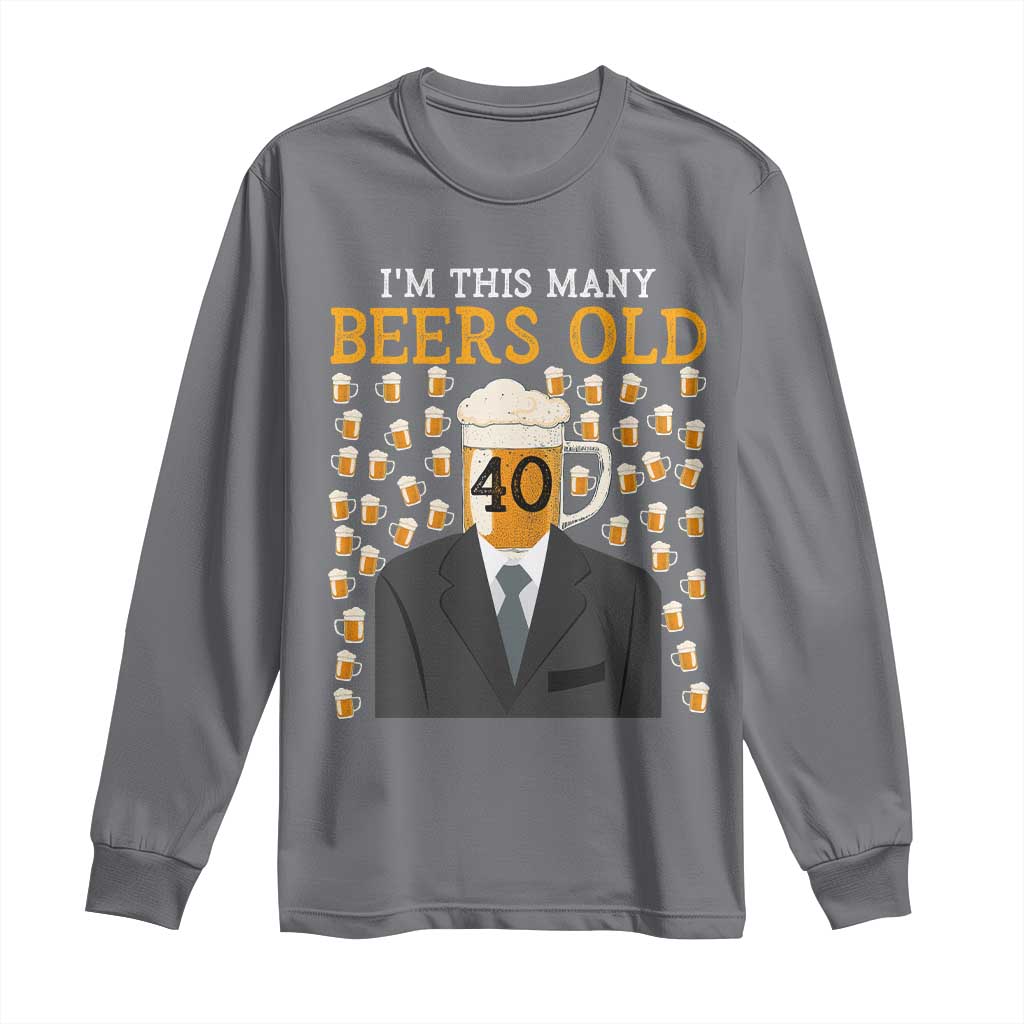 Funny 40th Birthday Drinking Long Sleeve Shirt I'm This Many Beers Old