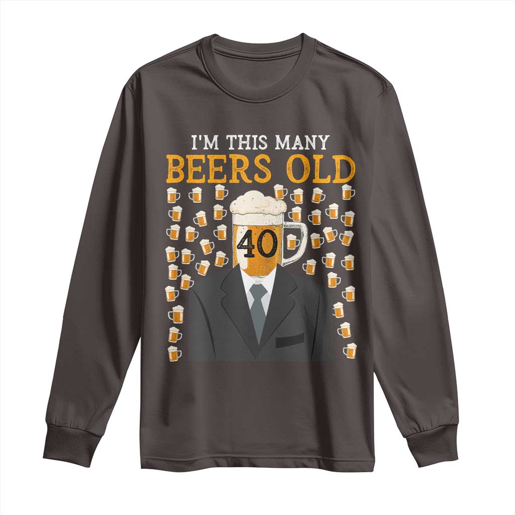 Funny 40th Birthday Drinking Long Sleeve Shirt I'm This Many Beers Old