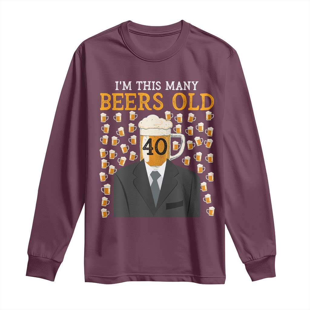 Funny 40th Birthday Drinking Long Sleeve Shirt I'm This Many Beers Old