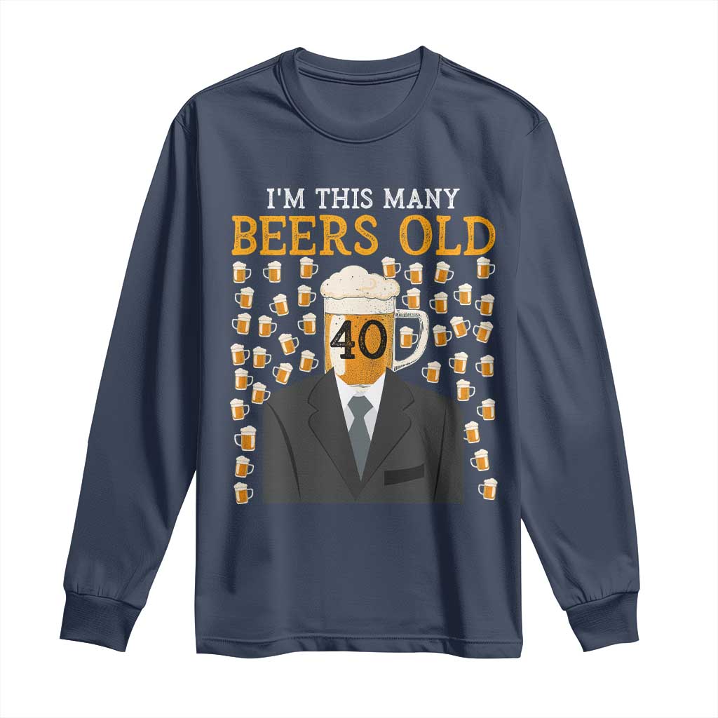 Funny 40th Birthday Drinking Long Sleeve Shirt I'm This Many Beers Old