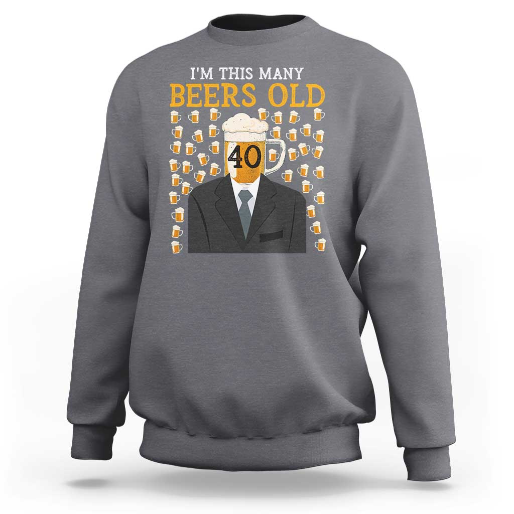 Funny 40th Birthday Drinking Sweatshirt I'm This Many Beers Old