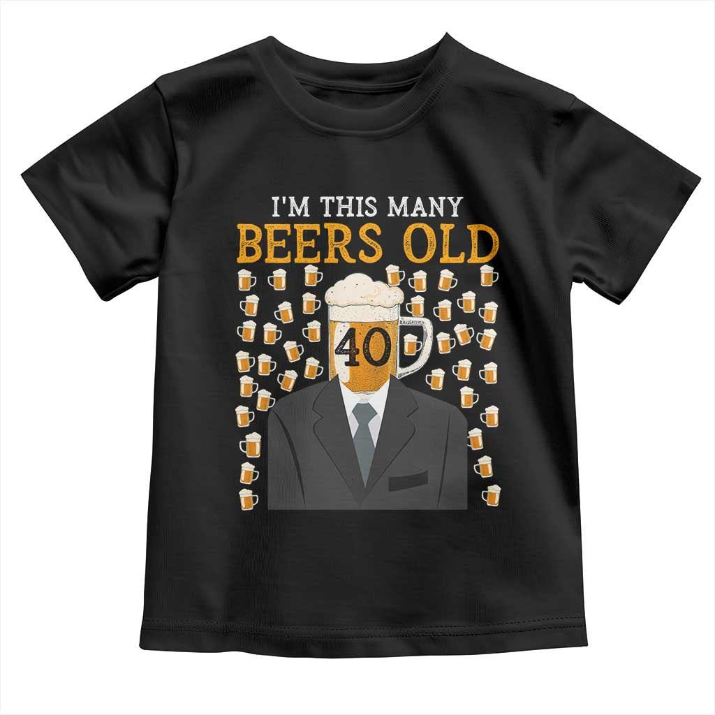 Funny 40th Birthday Drinking Toddler T Shirt I'm This Many Beers Old