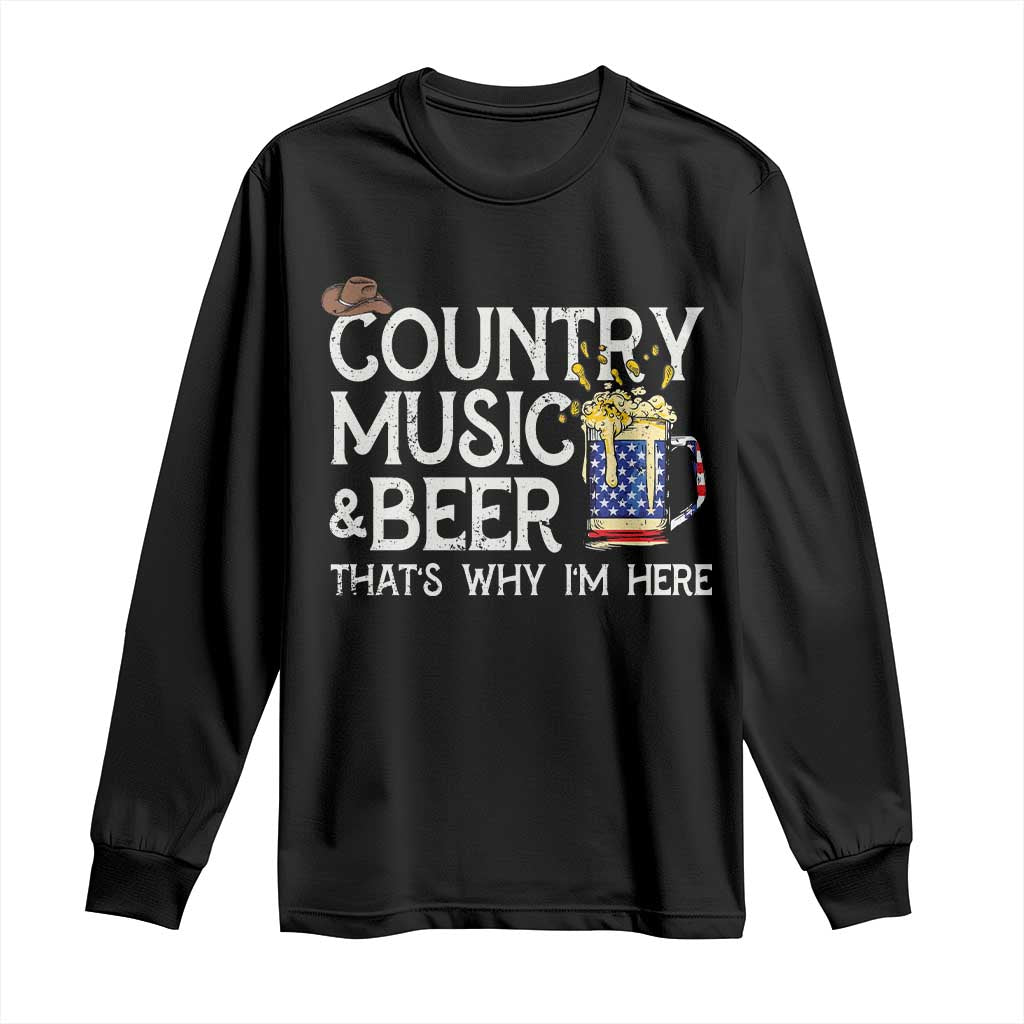 Funny Country Music And Beer Long Sleeve Shirt That's Why I'm Here