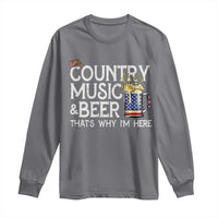 Funny Country Music And Beer Long Sleeve Shirt That's Why I'm Here