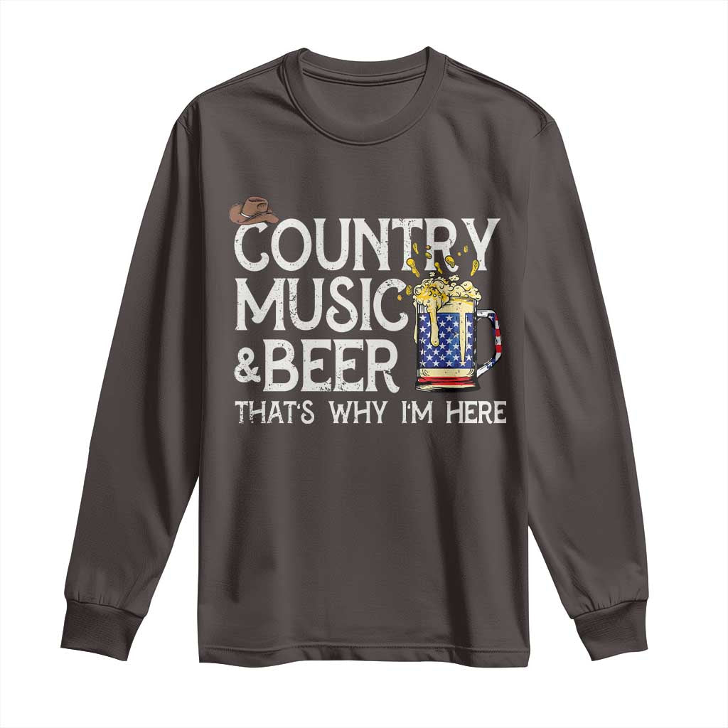 Funny Country Music And Beer Long Sleeve Shirt That's Why I'm Here